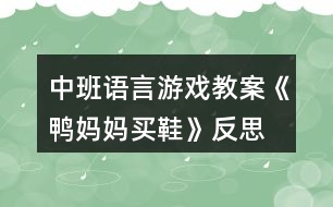 中班語(yǔ)言游戲教案《鴨媽媽買鞋》反思