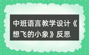 中班語言教學(xué)設(shè)計(jì)《想飛的小象》反思