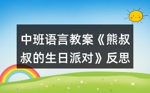 中班語言教案《熊叔叔的生日派對》反思