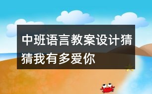 中班語言教案設(shè)計猜猜我有多愛你