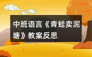 中班語言《青蛙賣泥塘》教案反思