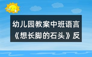 幼兒園教案中班語言《想長(zhǎng)腳的石頭》反思