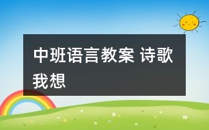 中班語言教案 詩歌 我想