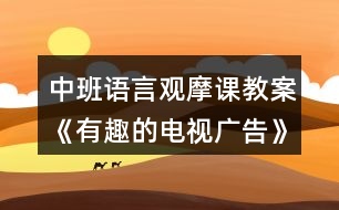 中班語(yǔ)言觀摩課教案《有趣的電視廣告》反思