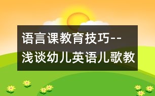 語言課教育技巧-- 淺談幼兒英語兒歌教育