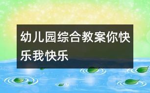 幼兒園綜合教案：你快樂、我快樂