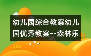 幼兒園綜合教案：幼兒園優(yōu)秀教案--森林樂翻天