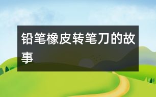 鉛筆、橡皮、轉(zhuǎn)筆刀的故事