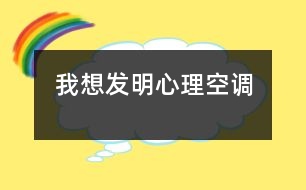 我想發(fā)明“心理空調”