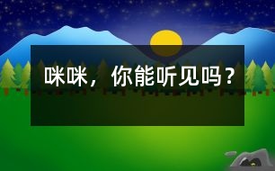 “咪咪”，你能聽見嗎？