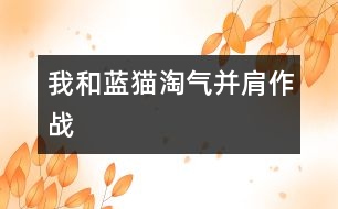 我和藍貓?zhí)詺獠⒓缱鲬?zhàn)