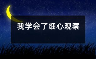 我學(xué)會(huì)了細(xì)心觀察