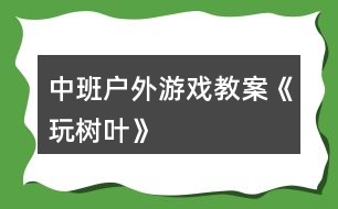 中班戶外游戲教案《玩樹葉》