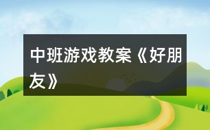 中班游戲教案《好朋友》