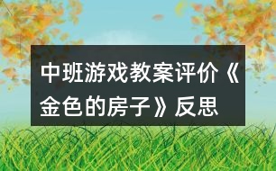 中班游戲教案評價(jià)《金色的房子》反思