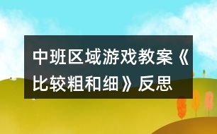 中班區(qū)域游戲教案《比較粗和細》反思