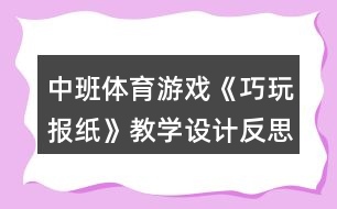 中班體育游戲《巧玩報紙》教學設(shè)計反思