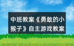 中班教案《勇敢的小猴子》自主游戲教案