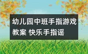 幼兒園中班手指游戲教案 快樂手指謠