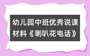 幼兒園中班優(yōu)秀說(shuō)課材料《喇叭花電話》