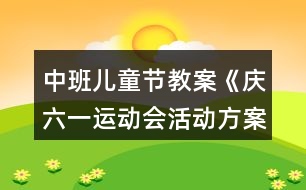 中班兒童節(jié)教案《慶六一運(yùn)動(dòng)會活動(dòng)方案》