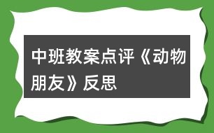 中班教案點(diǎn)評《動物朋友》反思