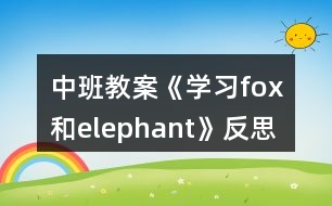 中班教案《學習fox和elephant》反思