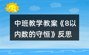 中班教學(xué)教案《8以?xún)?nèi)數(shù)的守恒》反思