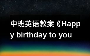 中班英語教案《Happy birthday to you》