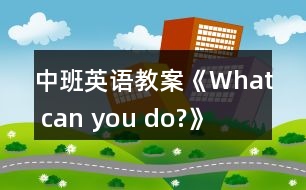 中班英語(yǔ)教案《What can you do?》