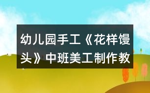 幼兒園手工《花樣饅頭》中班美工制作教案反思