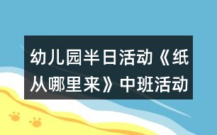 幼兒園半日活動(dòng)《紙從哪里來(lái)》中班活動(dòng)方案反思