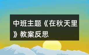 中班主題《在秋天里》教案反思