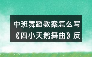 中班舞蹈教案怎么寫《四小天鵝舞曲》反思