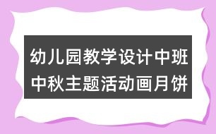 幼兒園教學設(shè)計中班中秋主題活動畫月餅反思