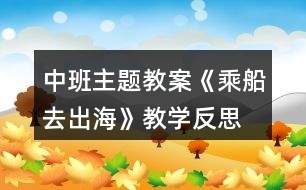 中班主題教案《乘船去出?！方虒W(xué)反思