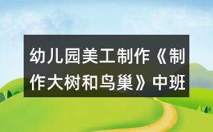 幼兒園美工制作《制作大樹(shù)和鳥(niǎo)巢》中班區(qū)域教案