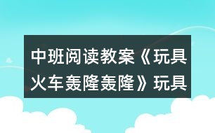 中班閱讀教案《玩具火車轟隆轟隆》玩具火車動(dòng)起來