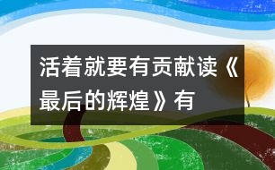 活著就要有貢獻——讀《最后的輝煌》有感