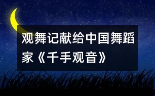 觀舞記——獻(xiàn)給中國(guó)舞蹈家《千手觀音》的表演者