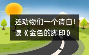 還動物們一個清白！——讀《金色的腳印》有感