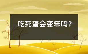 吃死蛋會變笨嗎？