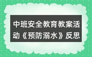 中班安全教育教案活動《預(yù)防溺水》反思