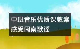 中班音樂優(yōu)質(zhì)課教案：感受閩南歌謠