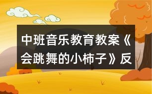 中班音樂教育教案《會跳舞的小柿子》反思