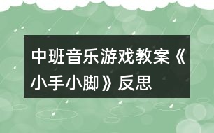 中班音樂游戲教案《小手小腳》反思