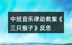 中班音樂律動教案《三只猴子》反思