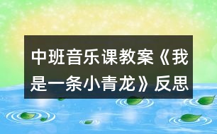 中班音樂課教案《我是一條小青龍》反思