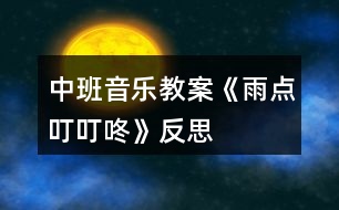 中班音樂(lè)教案《雨點(diǎn)叮叮咚》反思