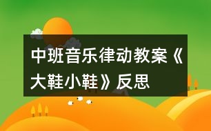 中班音樂律動(dòng)教案《大鞋小鞋》反思